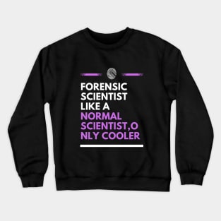 Forensic scientist like a normal scientist, only cooler Crewneck Sweatshirt